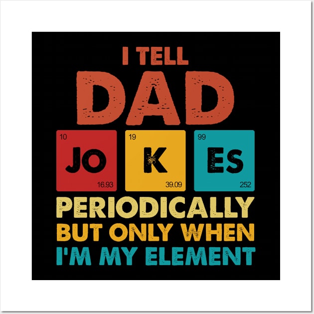 I Tell Dad Jokes Periodically But Only When I'm My Element Wall Art by Maica